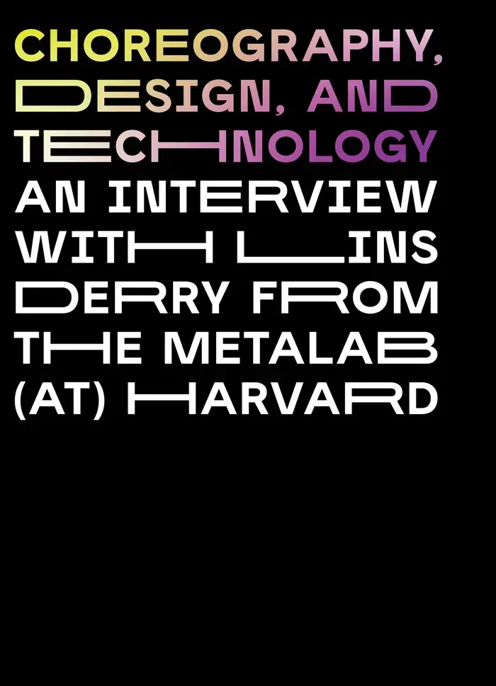 Choreography, Design, and Technology: An Interview with Lins Derry from the metaLAB (at) Harvard — 2025